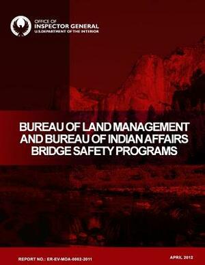 Bureau of Land Management and Bureau of Indian Affairs Bridge Safety Programs: April 2012 by U. S. Department of the Interior