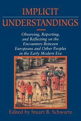 Implicit Understandings: Observing, Reporting and Reflecting on the Encounters Between Europeans and Other Peoples in the Early Modern Era by 