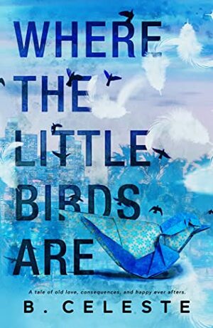 Where the Little Birds Are by B. Celeste