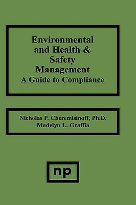 Environmental and Health and Safety Management: A Guide to Compliance by Nicholas P. Cheremisinoff, Madelyn L. Graffia
