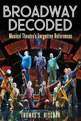 Broadway Decoded: Musical Theatre's Forgotten References by Thomas S. Hischak