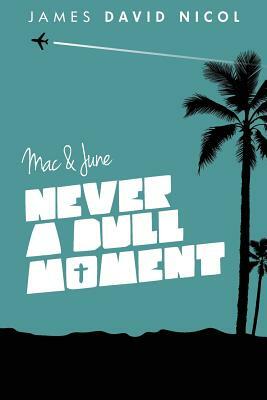 Mac and June: Never A Dull Moment by James David Nicol