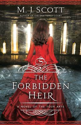 The Forbidden Heir: A Novel of the Four Arts by M. J. Scott