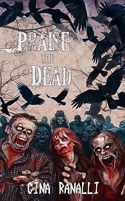 Praise the Dead: A Zombie Novel by Gina Ranalli
