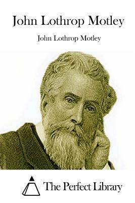 John Lothrop Motley by John Lothrop Motley