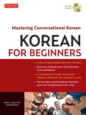 Korean for Beginners: Mastering Conversational Korean (CD-ROM Included) by Kyubyong Park, Henry J. Amen IV