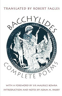 Bacchylides: Complete Poems by Robert Fagles, Cecil Maurice Bowra, Bacchylides, Adam M. Parry