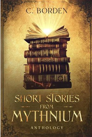 Short Stories From Mythnium by C. Borden