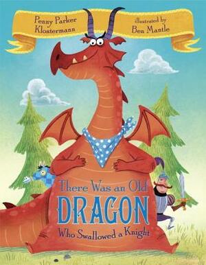 There Was an Old Dragon Who Swallowed a Knight by Penny Parker Klostermann, Ben Mantle