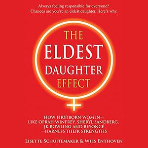 The Eldest Daughter Effect: How Firstborn Women – like Oprah Winfrey, Sheryl Sandberg, JK Rowling and Beyoncé – Harness their Strengths by Lisette Schuitemaker