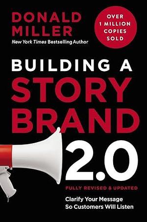 Building a StoryBrand 2.0: Clarify Your Message So Customers Will Listen by Donald Miller, Donald Miller