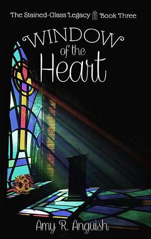 Window of the Heart by Amy R. Anguish, Amy R. Anguish