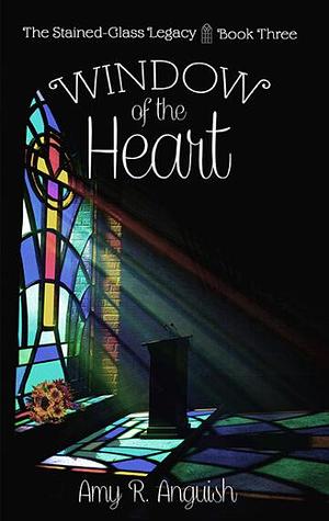 Window of the Heart by Amy R. Anguish, Amy R. Anguish