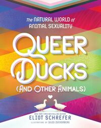 Queer Ducks (and Other Animals): The Natural World of Animal Sexuality by Eliot Schrefer