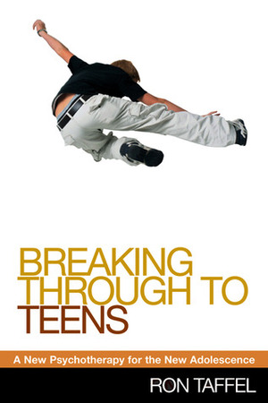 Breaking Through to Teens: A New Psychotherapy for the New Adolescence by Ron Taffel