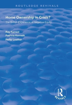 Home Ownership in Crisis?: The British Experience of Negative Equity by Patricia Kennett, Ray Forrest, Philip Leather