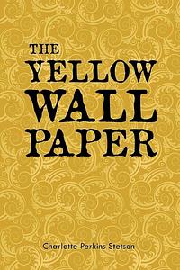 The Yellow Wall Paper by Charlotte Perkins Stetson