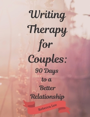Writing Therapy for Couples: 90 Days to a Better Relationship by Rebecca Lee