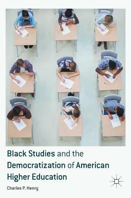 Black Studies and the Democratization of American Higher Education by Charles P. Henry