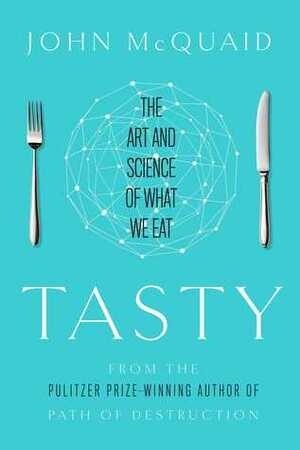 Tasty: The Art and Science of What We Eat by John McQuaid