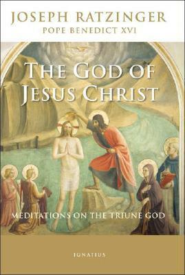 The God of Jesus Christ: Meditations on the Triune God by Benedict XVI