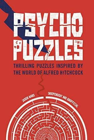 Psycho Puzzles: Thrilling Puzzles Inspired by the World of Alfred Hitchcock by Jason Ward