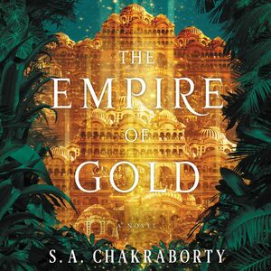 The Empire of Gold by S.A. Chakraborty