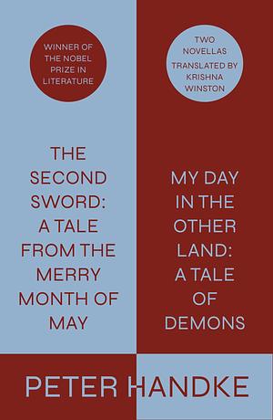 The Second Sword: A Tale from the Merry Month of May, and My Day in the Other Land: A Tale of Demons: Two Novellas by Peter Handke