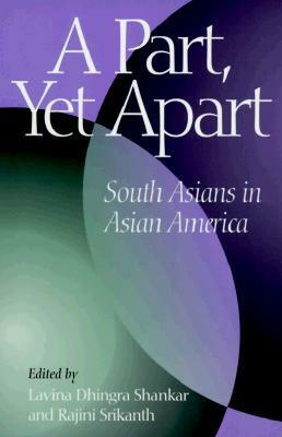 A Part, Yet Apart: South Asians in Asian America by Lavina Shankar