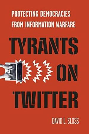 Tyrants on Twitter: Protecting Democracies from Information Warfare (Stanford Studies in Law and Politics) by David L. Sloss