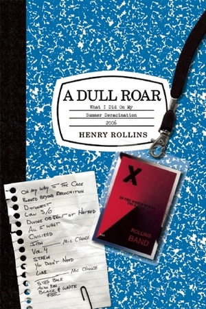 A Dull Roar: What I Did on My Summer Deracination 2006 by Henry Rollins