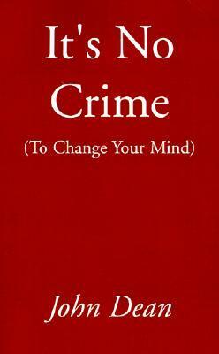 It's No Crime: To Change Your Mind by John Dean