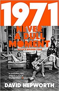 1971 - Never a Dull Moment: Rock's Golden Year by David Hepworth