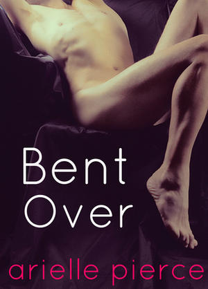 Bent Over by Arielle Pierce
