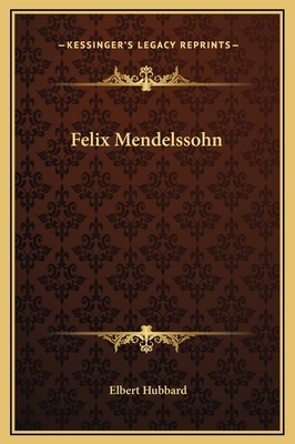 Felix Mendelssohn by Elbert Hubbard