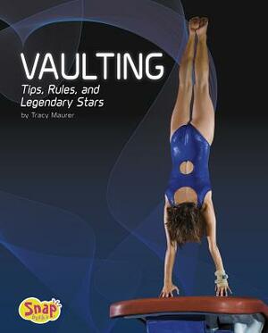 Vaulting: Tips, Rules, and Legendary Stars by Tracy Nelson Maurer