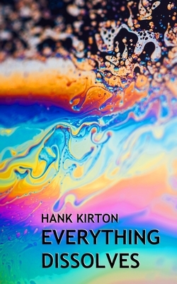 Everything Dissolves by Hank Kirton