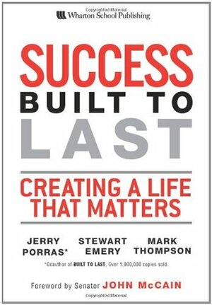 Success Built to Last: Creating a Life That Matters by Stewart Emery, Jerry Porras, Mark C. Thompson, John McCain