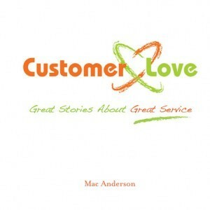 Customer Love: Great Stories About Great Service by Mac Anderson