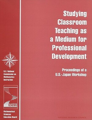 Studying Classroom Teaching as a Medium for Professional Development: Proceedings of a U.S.-Japan Workshop by Board on International Scientific Organi, Policy and Global Affairs, National Research Council