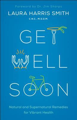 Get Well Soon: Natural and Supernatural Remedies for Vibrant Health by C. N. C. M. S. O. M. Smith