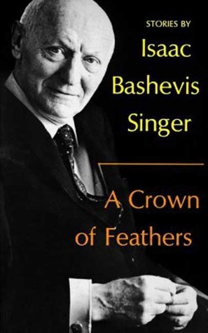 A Crown of Feathers and Other Stories by Isaac Bashevis Singer