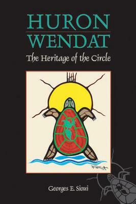 Huron-Wendat: The Heritage of the Circle by Georges F. Sioui