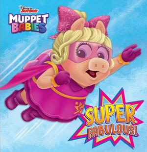 Super Fabulous! (Disney Muppet Babies) by Robyn Brown