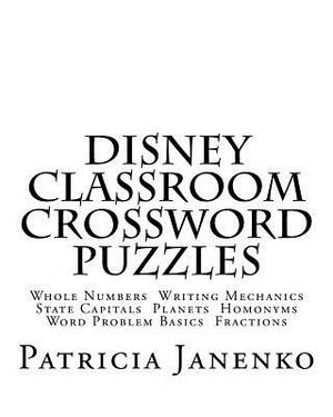 DISNEY Classroom Crossword Puzzles: Whole Numbers, Writing Mechanics, State Capitals, Planets, Homonyms, Word Problem Basics, Fractions by Patricia Janenko