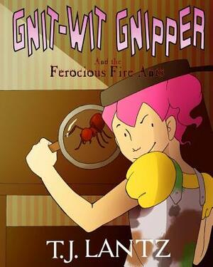 Gnit-Wit Gnipper and the Ferocious Fire-Ants by T. J. Lantz