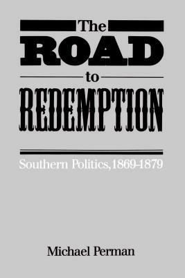The Road to Redemption: Southern Politics, 1869-1879 by Michael Perman