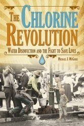 The Chlorine Revolution: Water Disinfection and the Fight to Save Lives by Michael J. McGuire