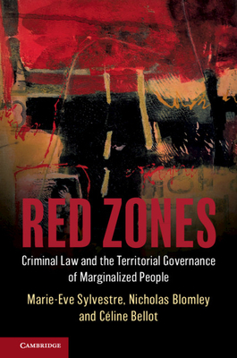 Red Zones: Criminal Law and the Territorial Governance of Marginalized People by Nicholas Blomley, Céline Bellot, Marie-Eve Sylvestre