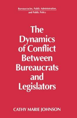 The Dynamics of Conflict Between Bureaucrats and Legislators by Gail Johnson